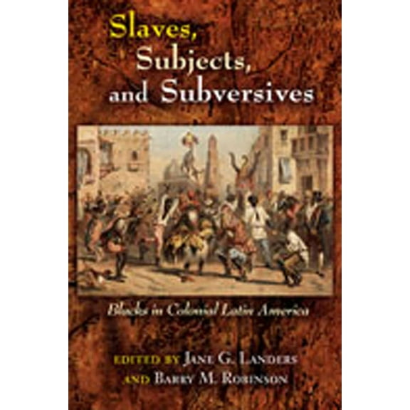 Diálogos Slaves, Subjects, and Subversives: Blacks in Colonial Latin America, (Paperback)