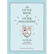 The Little Book of Otter Philosophy (the Little Animal Philosophy Books) -- Jennifer McCartney