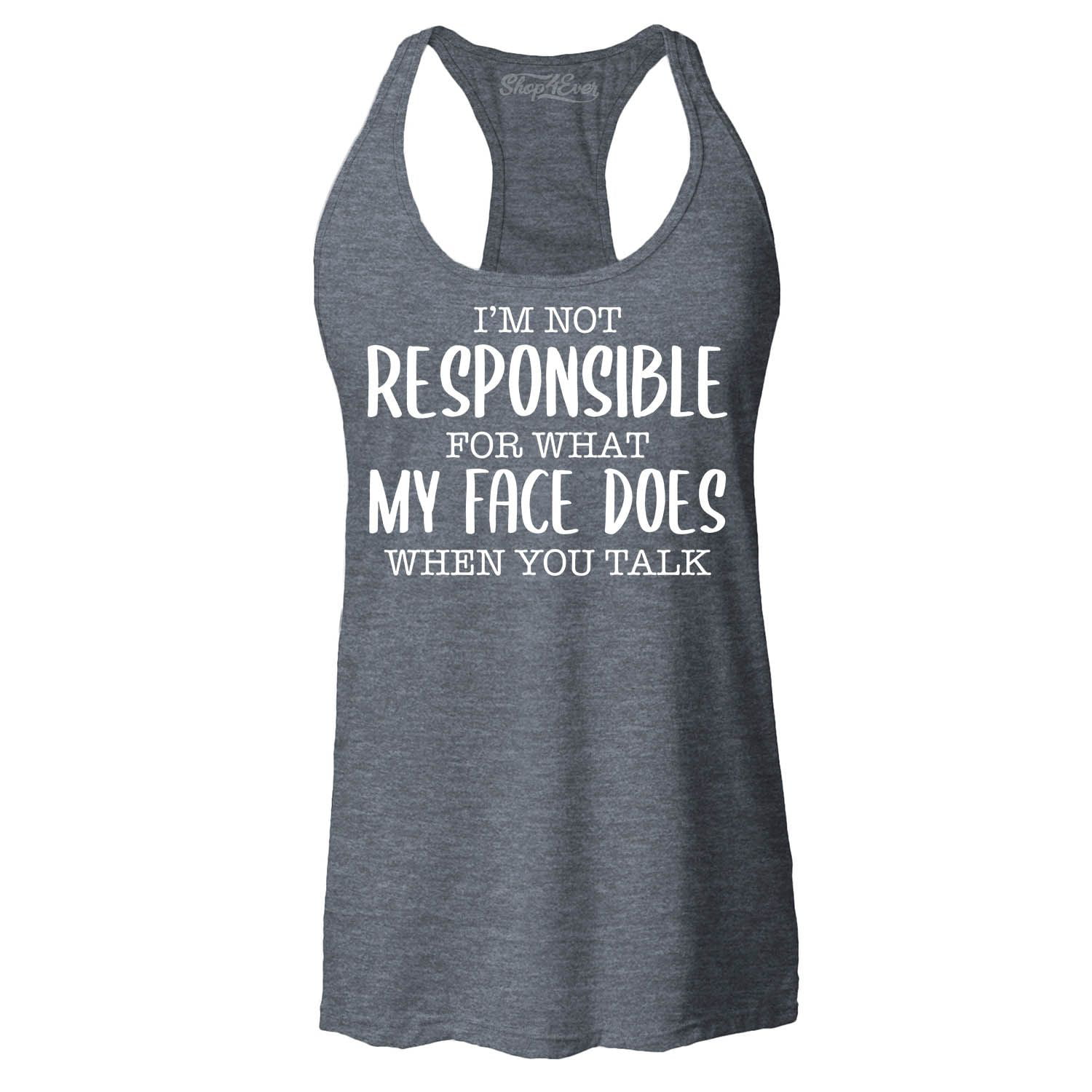 I'm Not Responsible For What My Face Does When You Talk Women's Ideal Racerback Tank