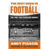 The Best Show in Football: The 1946-1955 Cleveland Browns-Pro Football's Greatest Dynasty, (Hardcover)
