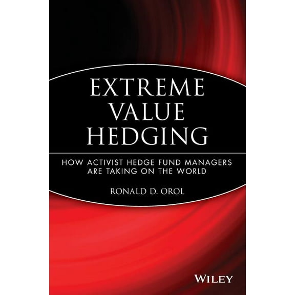 Extreme Value Hedging: How Activist Hedge Fund Managers Are Taking on the World, (Paperback)