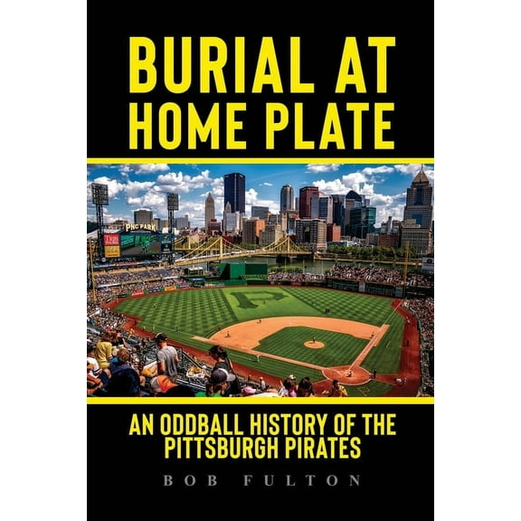 Burial at Home Plate: An Oddball History of the Pittsburgh Pirates (Paperback)