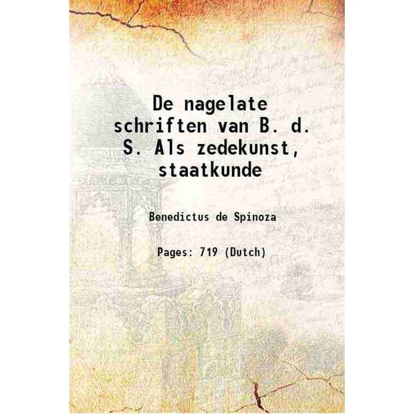 De nagelate schriften van B. D. S. Als zedekunst, staatkunde 1677 [Relié]
