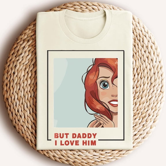 Ariel Princess Shirt: 'But Daddy I Love Him' Cotton Tee66 Tshirt All Size S-5XL