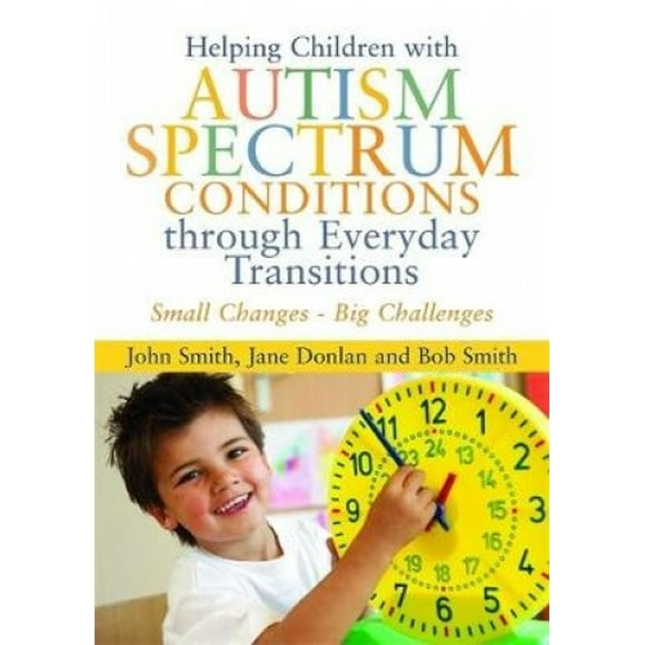 Aider les Enfants avec les Conditions du Spectre de l'Autisme à Travers les Transitions Quotidiennes: Petits Changements - Grands Défis