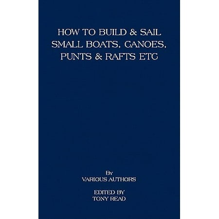How to Build and Sail Small Boats - Canoes - Punts and