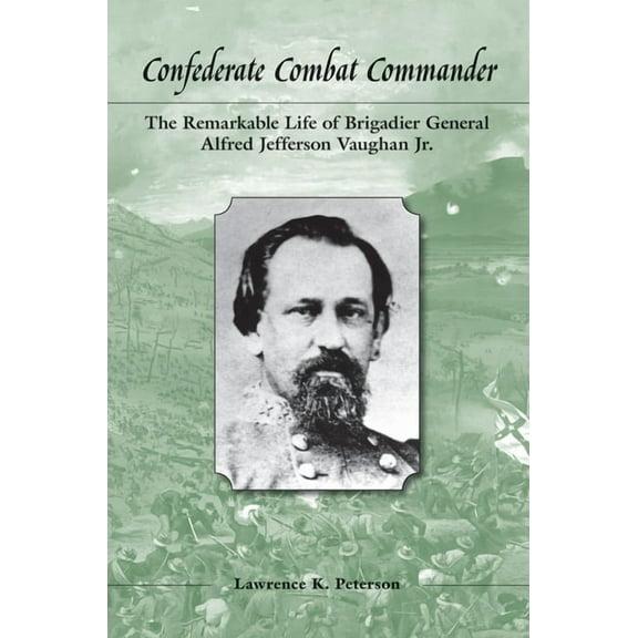 Confederate Combat Commander: The Remarkable Life of Brigadier General Alfred Jefferson Vaughan Jr., (Hardcover)