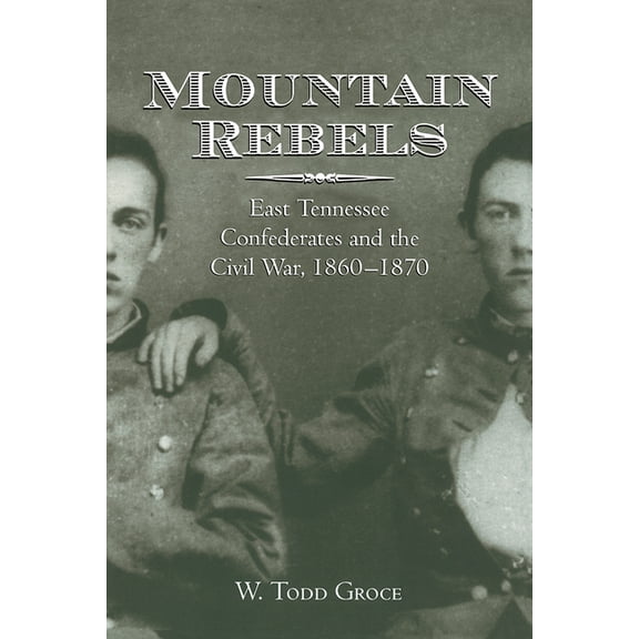 Mountain Rebels: East Tennessee Confederates 1860-1870, (Paperback)