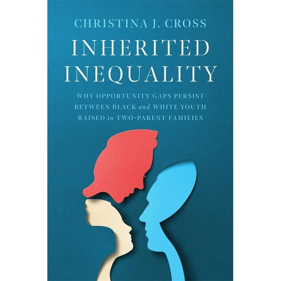 Inherited Inequality: Why Opportunity Gaps Persist Between Black and White Youth Raised in Two-Parent Families, (Hardcover)