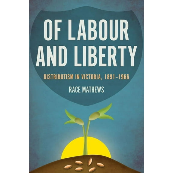 Of Labour and Liberty: Distributism in Victoria, 1891-1966, (Hardcover)