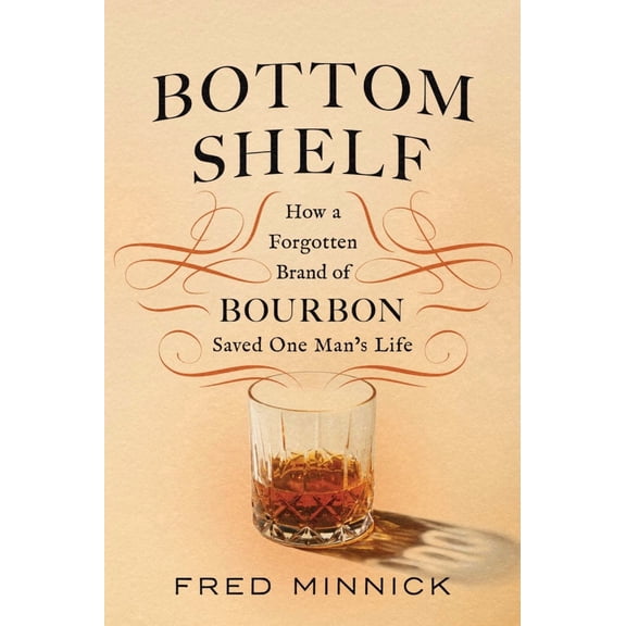 Bottom Shelf: How a Forgotten Brand of Bourbon Saved One Man's Life (Hardcover)