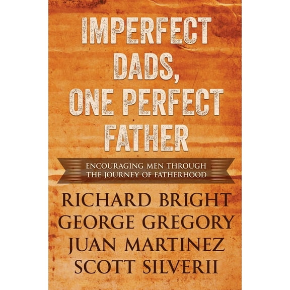 Imperfect Dads, One Perfect Father: Encouraging Men Through the Journey of Fatherhood., (Paperback)