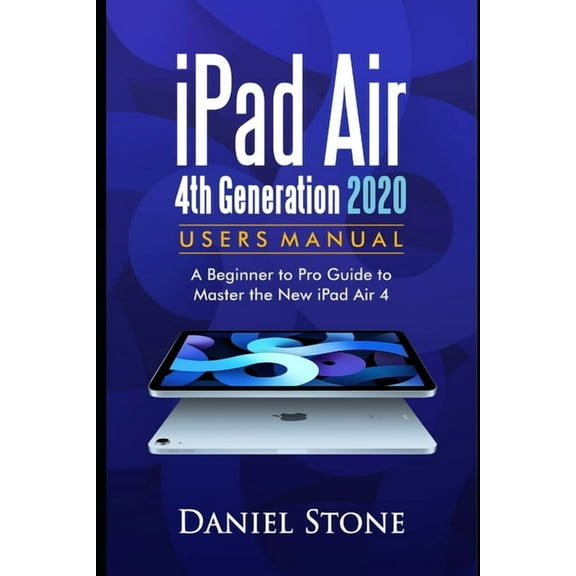 iPad Air 4th Generation 2020 User Manual: A Beginner to Pro Guide to Master the New iPad Air 4 (Paperback)
