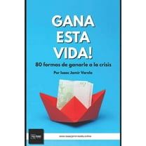 Gana Esta Vida! 80 Formas de Ganarle a la Crisis (Paperback)