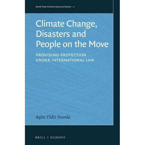 World Trade Institute Advanced Studies Climate Change, Disasters and People on the Move: Providing Protection Under International Law, Book 11, (Hardcover)