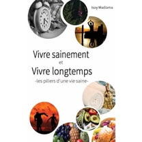 Vivre Sainement Et Vivre Longtemps : - Les Piliers D'Une Vie Saine - (Paperback)