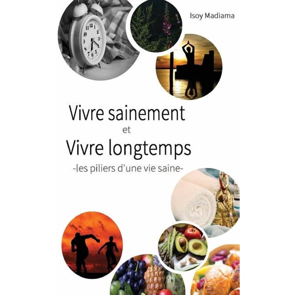 Vivre Sainement Et Vivre Longtemps : - Les Piliers D'Une Vie Saine - (Paperback)