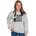 thumbnail image 3 of My Blood Type Coffee Caffeine Addict Women Crewneck Sweatshirt Brisco Brands S, 3 of 6