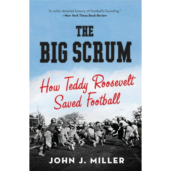 The Big Scrum: How Teddy Roosevelt Saved Football, (Paperback)