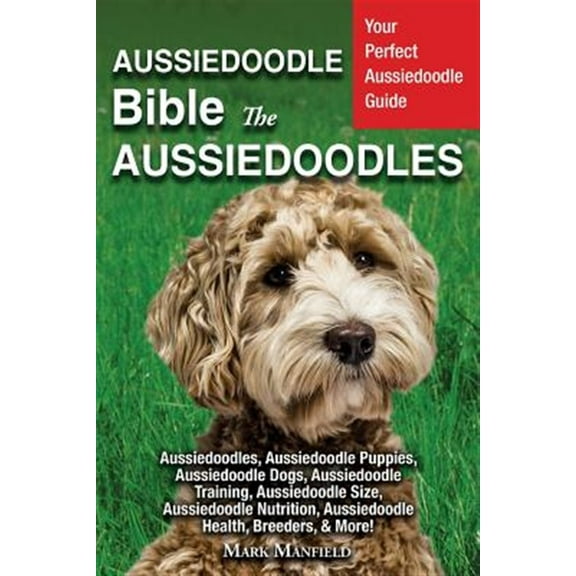 Aussiedoodle Bible And Aussiedoodles: Your Perfect Aussiedoodle Guide Aussiedoodles, Aussiedoodle Puppies, Aussiedoodle Dogs, Aussiedoodle Training, Aussiedoodle Size, Aussiedoodle Nutrition, Aussiedo