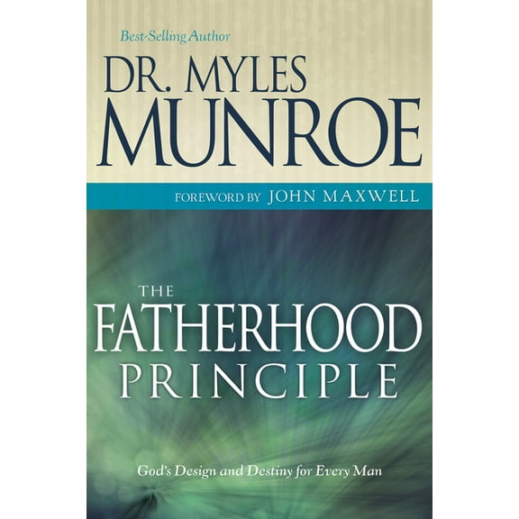 The Fatherhood Principle: God's Design and Destiny for Every Man, (Paperback)