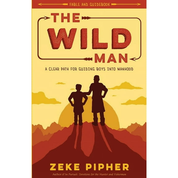 The Wild Man: A Clear Path for Guiding Boys into Manhood, (Paperback)