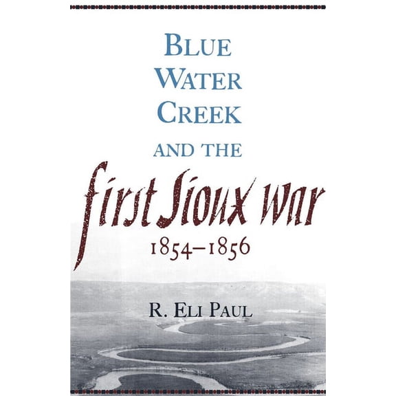 Campaigns and Commanders Blue Water Creek and the First Sioux War, 1854-1856: Volume 6, Book 06, (Paperback)