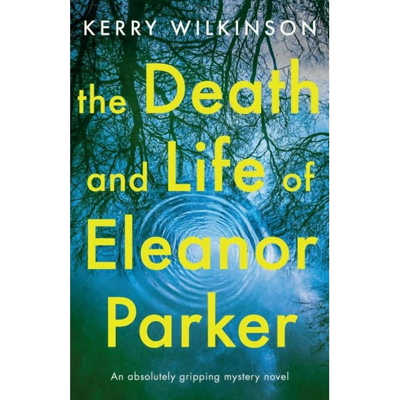 The Death and Life of Eleanor Parker: An absolutely gripping mystery novel
