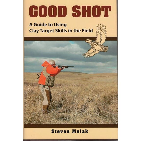 Good Shot : A Guide to Using Clay Target Skills in the Field (Hardcover)