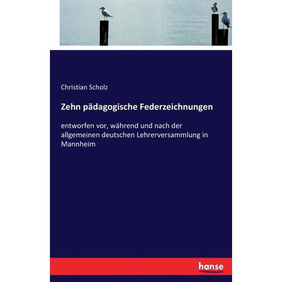 Zehn pädagogische Federzeichnungen: entworfen vor, während und nach der allgemeinen deutschen Lehrerversammlung in Mannh, (Paperback)