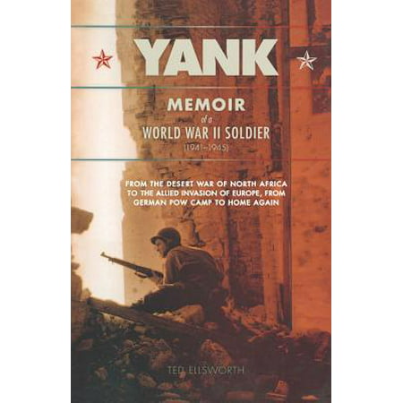Yank : Memoir of a World War II Soldier (1941-1945) - From the Desert War of North Africa to the Allied Invasion of