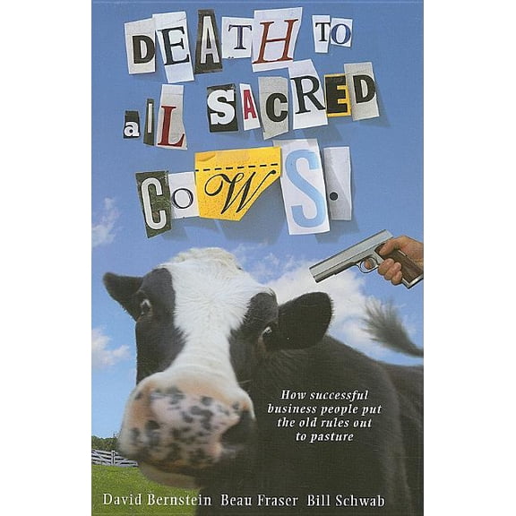 Death to All Sacred Cows : How Successful Businesses Put the Old Rules Out to Pasture (Hardcover)