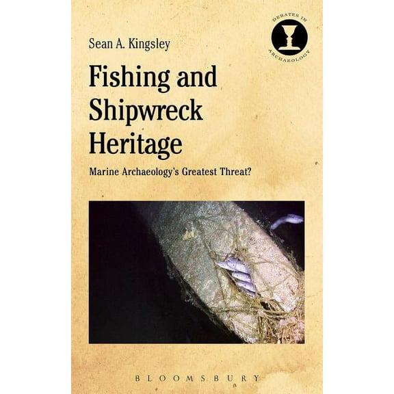 Debates in Archaeology Fishing and Shipwreck Heritage: Marine Archaeology's Greatest Threat?, (Paperback)