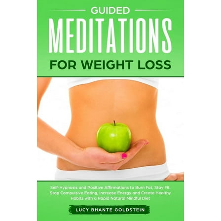 Guided Meditations for Weight Loss : Self-Hypnosis and Positive Affirmations to Burn Fat, Stay Fit, Stop Compulsive Eating, Increase Energy and Create Healthy Habits with a Rapid Natural Mindful Diet (Paperback)