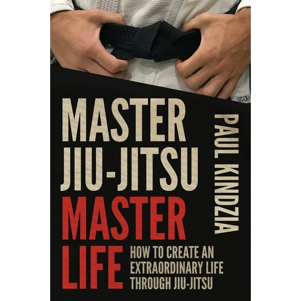 Master JiuJitsu Master Life How To Create An Extraordinary Life