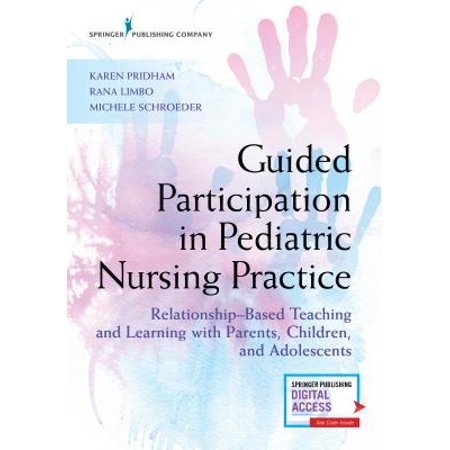 Guided Participation in Pediatric Nursing Practice : Relationship-Based Teaching and Learning with Parents, Children, and