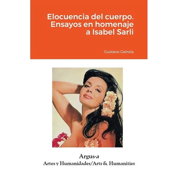 Elocuencia del cuerpo. Ensayos en homenaje a Isabel Sarli, (Paperback)