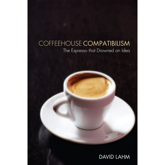 Coffeehouse Compatibilism (Paperback)