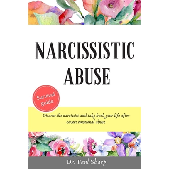 Pre-Owned Narcissistic Abuse: Disarm the Narcissist and Take Back Your Life After Covert Emotional Abuse - Survive Toxic Relationships, a Narcissist (Paperback) 107624033X 9781076240330