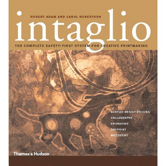 Pre-Owned Intaglio: The Complete Safety-First System for Creative Printmaking (Hardcover) by Robert Adam, Carol Robertson