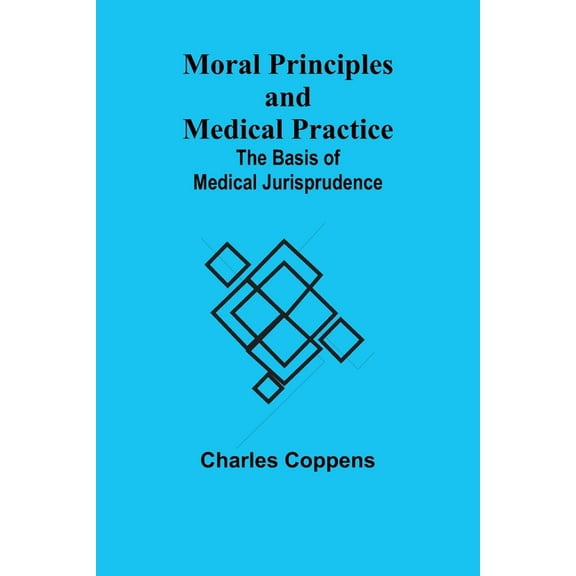 Moral Principles and Medical Practice: The Basis of Medical Jurisprudence, (Paperback)