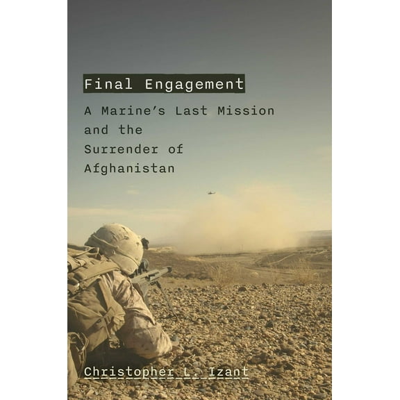 Final Engagement: A Marine's Last Mission and the Surrender of Afghanistan, (Hardcover)