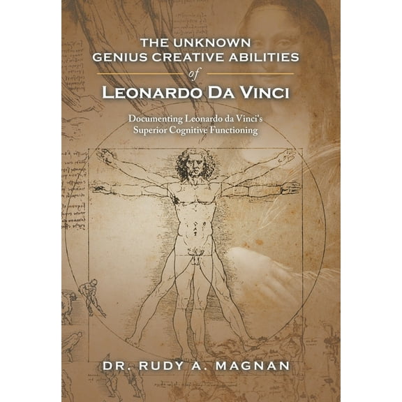 The Unknown Genius Creative Abilities of Leonardo Da Vinci: Documenting Leonardo Da Vinci's Superior Cognitive Functioni, (Hardcover)