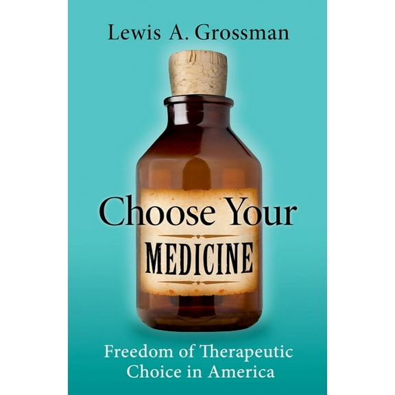 Choose Your Medicine: Freedom of Therapeutic Choice in America, (Hardcover)