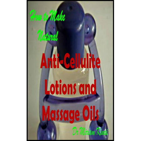 How to Make Natural Anti-Cellulite Lotions and Massage Oils -