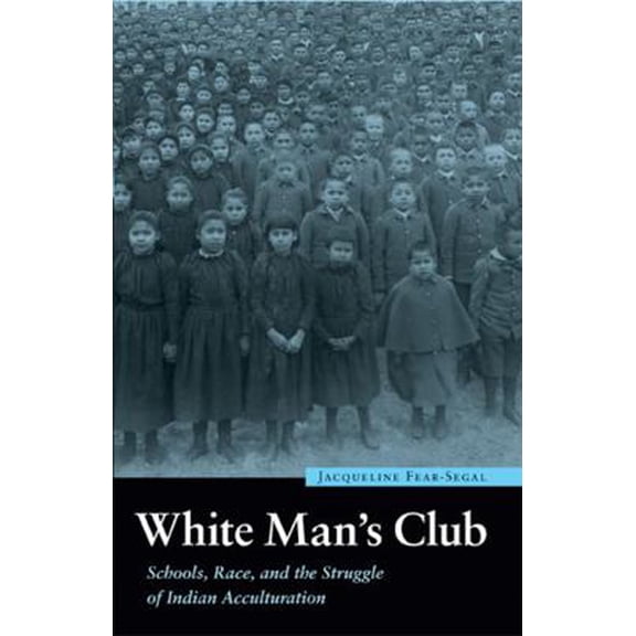 Pre-Owned White Man's Club: Schools, Race, and the Struggle of Indian Acculturation (Paperback) 0803227884 9780803227880