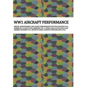 Ww1 Aircraft Performance: DESIGN, AERODYNAMICS AND FLIGHT PERFORMANCE FOR THE ALBATROS D.Va, FOKKER Dr.I, D.VIIF & D.VIII, NIEUPORT 28 C.1, PFALZ D.IIIa & D.VIII, SPAD S.XIII, SIEMENS SCHUKERT D.IV, S