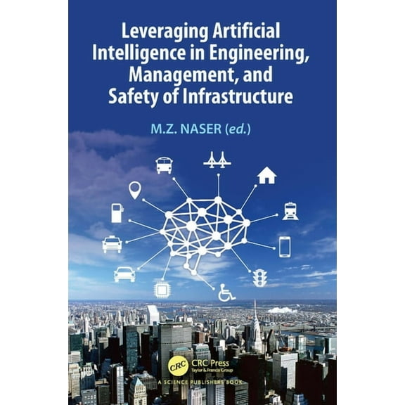 Leveraging Artificial Intelligence in Engineering, Management, and Safety of Infrastructure, (Hardcover)