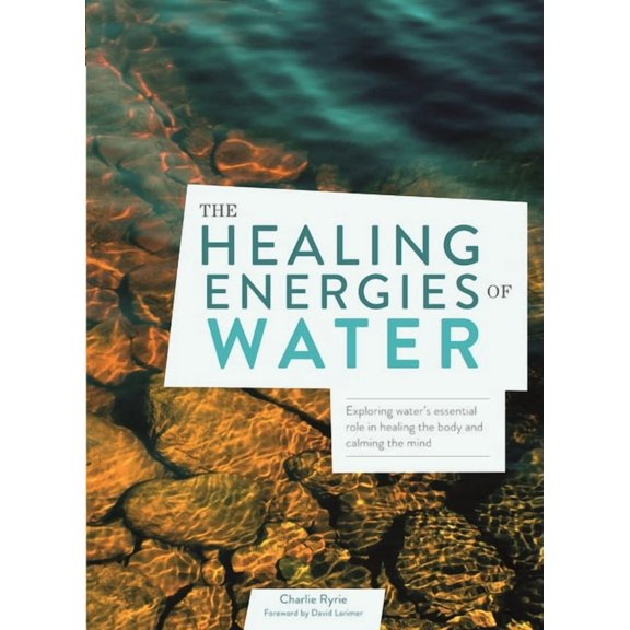 The Healing Energies of Water : Exploring Water's Essential Role in Healing the Body and Calming the Mind (Paperback)