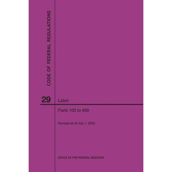 Code of Federal Regulations Title 29, Labor, Parts 100-499, 2020 (Paperback)